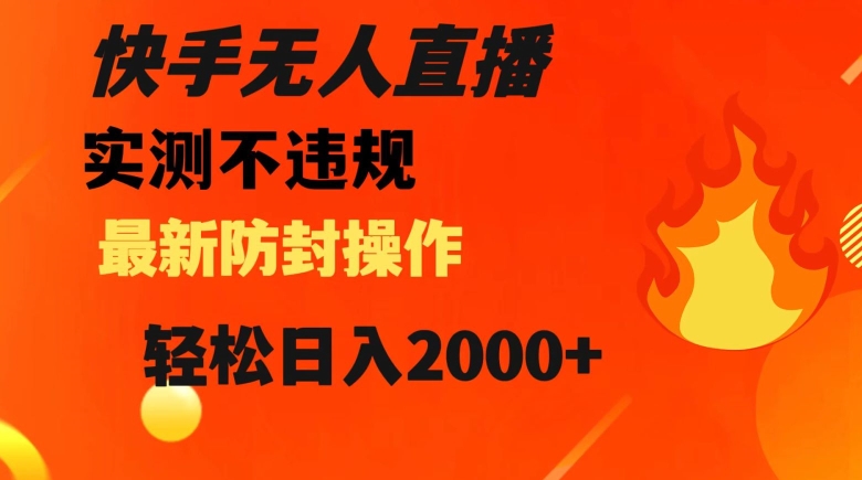 快手无人直播，不违规搭配最新的防封操作，轻松日入2000+【揭秘】 - 网赚资源网-网赚资源网
