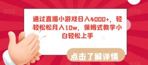 通过直播小游戏日入4000+,轻轻松松月入10w,保姆式教学小白轻松上手【揭秘】-网赚资源网