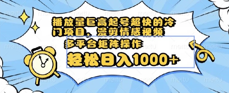 播放量巨高起号超快的冷门项目，漫剪情感视频，可多平台矩阵操作，轻松日入1000+【揭秘】 - 网赚资源网-网赚资源网