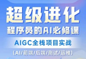 程序员的AI必修课,AIGC全栈项目实战(AI/前端/后端/测试/运维)-网赚资源网