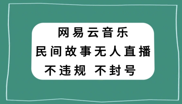 网易云民间故事无人直播，零投入低风险、人人可做【揭秘】 - 网赚资源网-网赚资源网