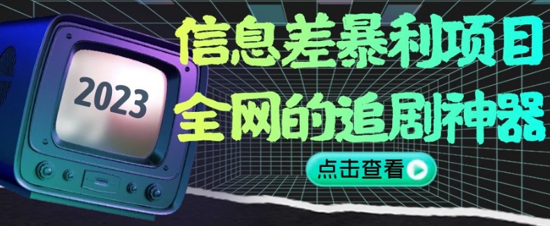 信息差暴利项目，全网的追剧神器,无任何门槛，小白也能月入2W+【揭秘】 - 网赚资源网-网赚资源网