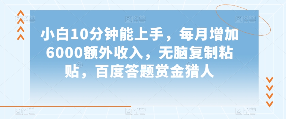 小白10分钟能上手，每月增加6000额外收入，无脑复制粘贴‌，百度答题赏金猎人【揭秘】 - 网赚资源网-网赚资源网