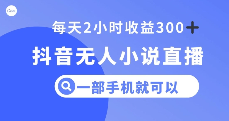 抖音无人小说直播，一部手机操作，日入300+【揭秘】 - 网赚资源网-网赚资源网