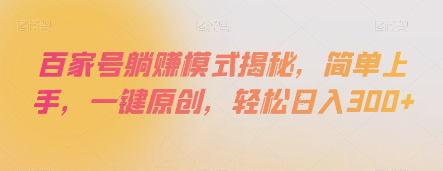 百家号躺赚模式揭秘，简单上手，一键原创，轻松日入300+【揭秘】 - 网赚资源网-网赚资源网