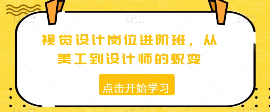 视觉设计岗位进阶班，从美工到设计师的蜕变 - 网赚资源网-网赚资源网