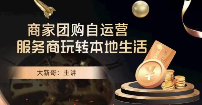 大新哥·商家团购自运营-玩转本地生活 - 网赚资源网-网赚资源网