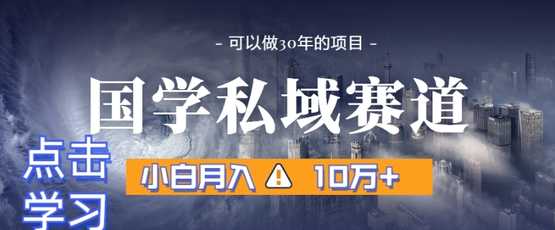 暴力国学私域赛道，小白月入10万+，引流+转化完整流程【揭秘】 - 网赚资源网-网赚资源网