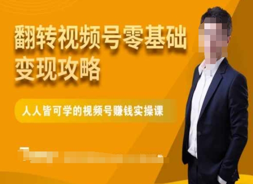 微信视频号零基础变现攻略，人人皆可学的视频号赚钱实操课 - 网赚资源网-网赚资源网