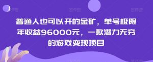 普通人也可以开的金矿,单号极限年收益96000元,一款潜力无穷的游戏变现项目【揭秘】-网赚资源网
