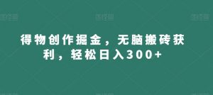 得物创作掘金,无脑搬砖获利,轻松日入300+【揭秘】-网赚资源网