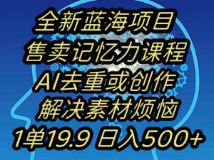 蓝海项目记忆力提升，AI去重，一单19.9日入500+【揭秘】-网赚资源网