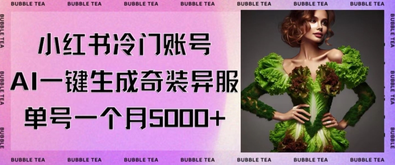 小红书冷门账号，利用AI一键生成奇装异服，单号一月变现5000+【揭秘】 - 网赚资源网-网赚资源网