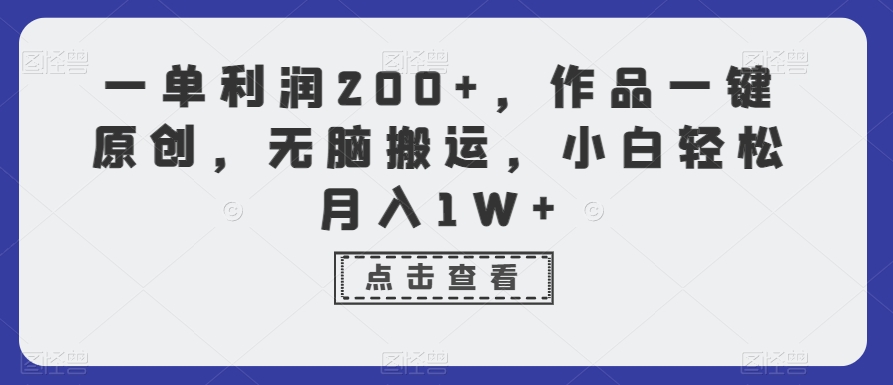 一单利润200+，作品一键原创，无脑搬运，小白轻松月入1W+【揭秘】 - 网赚资源网-网赚资源网