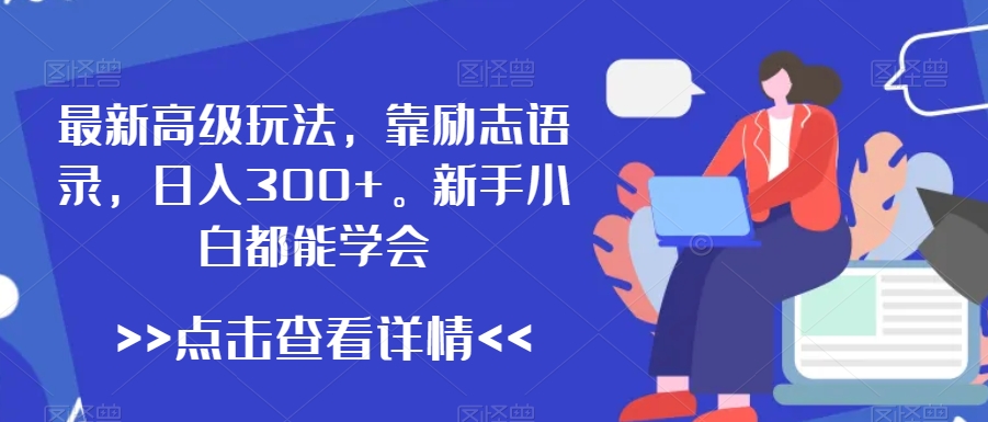 最新高级玩法，靠励志语录，日入300+，新手小白都能学会【揭秘】 - 网赚资源网-网赚资源网