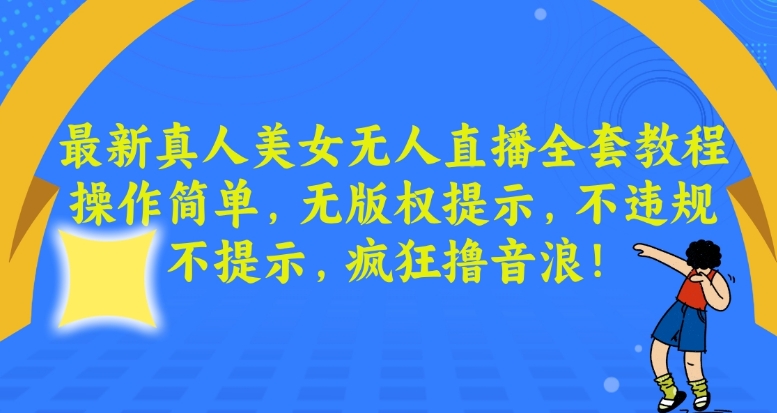最新真人美女无人直播全套教程，操作简单，无版权提示，不违规，不提示，疯狂撸音浪【揭秘】 - 网赚资源网-网赚资源网