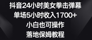 抖音24小时美女拳击弹幕,单场5小时收入1700+,小白也可操作,落地保姆教程【揭秘】-网赚资源网