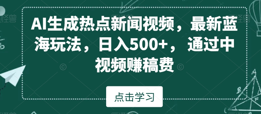 AI生成热点新闻视频，最新蓝海玩法，日入500+，通过中视频赚稿费【揭秘】 - 网赚资源网-网赚资源网