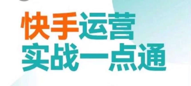 快手运营实战一点通，这套课用小白都能学会的方法教你抢占用户，做好生意 - 网赚资源网-网赚资源网