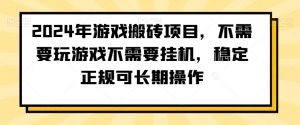 2024年游戏搬砖项目，不需要玩游戏不需要挂机，稳定正规可长期操作【揭秘】-网赚资源网
