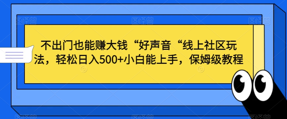 不出门也能赚大钱“好声音“线上社区玩法，轻松日入500+小白能上手，保姆级教程【揭秘】 - 网赚资源网-网赚资源网