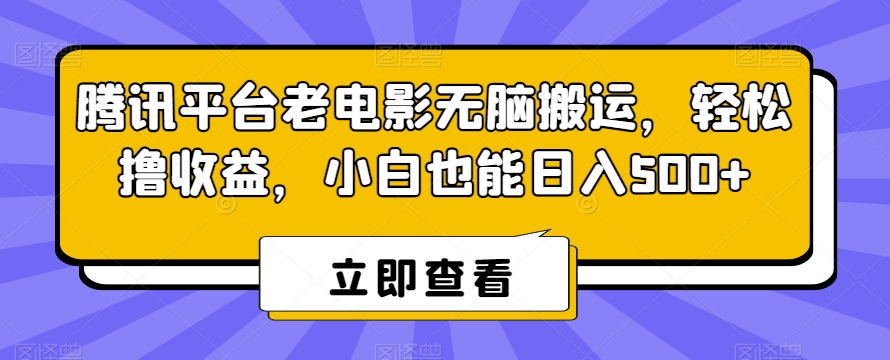 腾讯平台老电影无脑搬运，轻松撸收益，小白也能日入500+【揭秘】 - 网赚资源网-网赚资源网