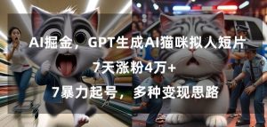 GPT生成AI猫咪拟人短片,7天涨粉4万+,暴力起号,多种变现思路【揭秘】-网赚资源网