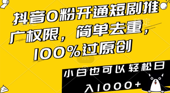 抖音0粉开通短剧推广权限，简单去重，100%过原创，小白也可以轻松日入1000+【揭秘】 - 网赚资源网-网赚资源网
