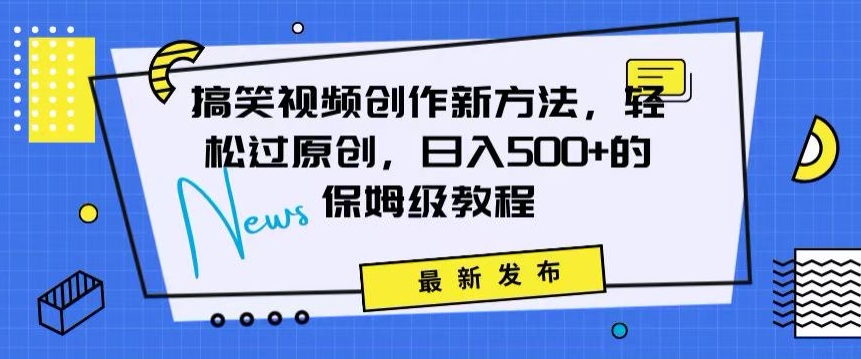 搞笑视频创作秘籍：掌握新技巧，轻松实现原创，日赚500+的全方位保姆教程【揭秘】 - 网赚资源网-网赚资源网