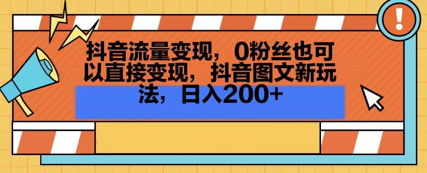 抖音流量变现，0粉丝也可以直接变现，抖音图文新玩法，日入200+【揭秘】 - 网赚资源网-网赚资源网
