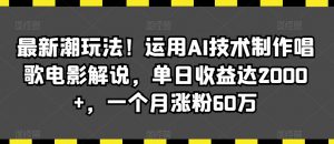 最新潮玩法!运用AI技术制作唱歌电影解说,单日收益达2000+,一个月涨粉60万【揭秘】-网赚资源网