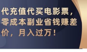 代充值代买电影票，零成本副业省钱赚差价，月入过万【揭秘】-网赚资源网