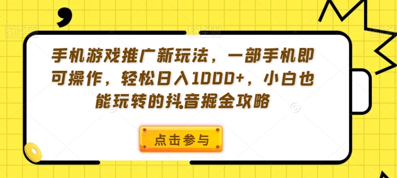手机游戏推广新玩法，一部手机即可操作，轻松日入1000+，小白也能玩转的抖音掘金攻略【揭秘】 - 网赚资源网-网赚资源网