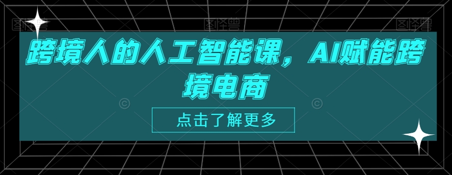 跨境人的人工智能课，AI赋能跨境电商 - 网赚资源网-网赚资源网