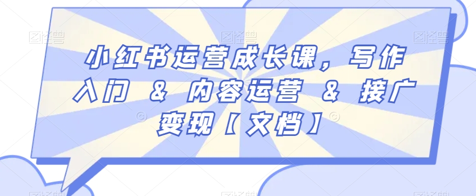 小红书运营成长课，写作入门&内容运营&接广变现【文档】 - 网赚资源网-网赚资源网