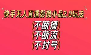 快手无人直播影视小品2.0玩法,不断流,不封号,不需要会剪辑,每天能稳定500-1000+【揭秘】-网赚资源网