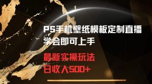 PS手机壁纸模板定制直播最新实操玩法学会即可上手日收入500+【揭秘】-网赚资源网