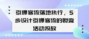 引爆客流落地执行，5步设计引爆客流的裂变活动投放-网赚资源网