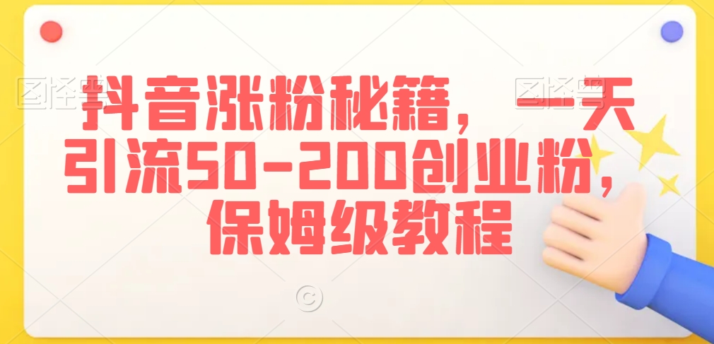 抖音涨粉秘籍，一天引流50-200创业粉，保姆级教程【揭秘】 - 网赚资源网-网赚资源网