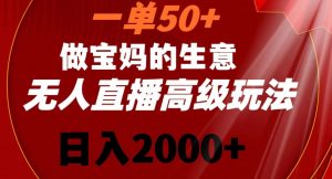 一单50做宝妈的生意，新生儿胎教资料无人直播高级玩法，日入2000+【揭秘】-网赚资源网