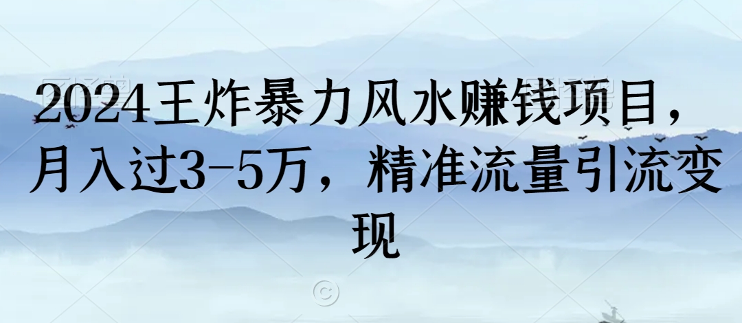 2024王炸暴力风水赚钱项目，月入过3-5万，精准流量引流变现【揭秘】 - 网赚资源网-网赚资源网