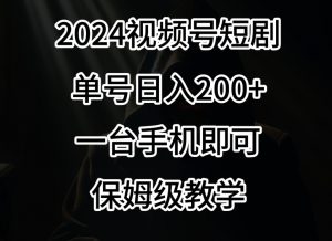 2024风口,视频号短剧,单号日入200+,一台手机即可操作,保姆级教学【揭秘】-网赚资源网