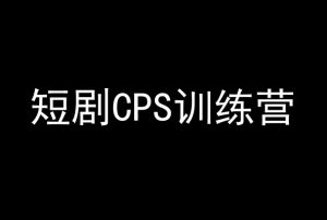 短剧CPS训练营,百亿市场规模,新手可躺赚的项目-网赚资源网