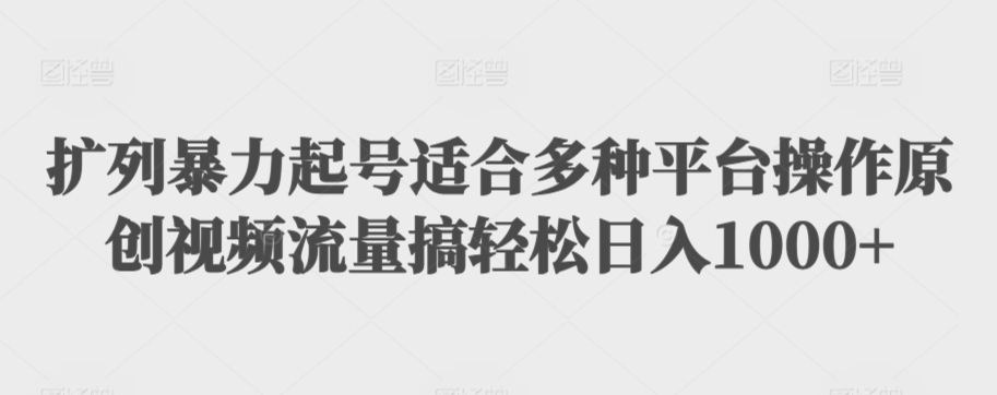 扩列暴力起号适合多种平台操作原创视频流量搞轻松日入1000+【揭秘】 - 网赚资源网-网赚资源网