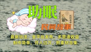 助眠式民间故事最新玩法，全平台发布，多管道收益，制作简单【附素材合集】-网赚资源网