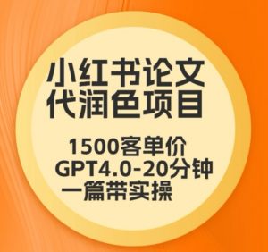 毕业季小红书论文代润色项目,本科1500,专科1200,高客单GPT4.0-20分钟一篇带实操【揭秘】-网赚资源网