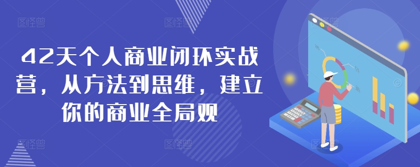 42天个人商业闭环实战营，从方法到思维，建立你的商业全局观 - 网赚资源网-网赚资源网