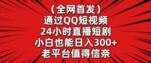 全网首发，通过QQ短视频24小时直播短剧，小白也能日入300+【揭秘】-网赚资源网