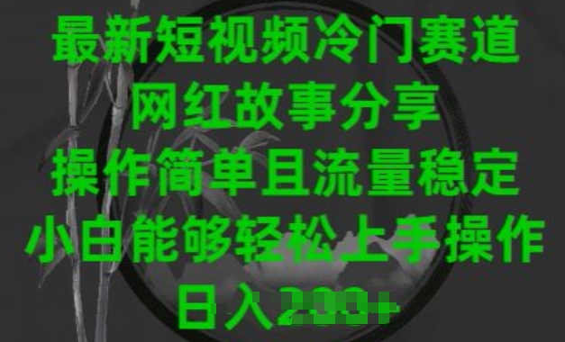 最新短视频冷门赛道，网红故事分享，操作简单且流量稳定，小白能够轻松上手操作【揭秘】 - 网赚资源网-网赚资源网