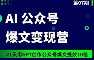 AI公众号爆文变现营07期,21天用GPT创作爆文提效10倍-网赚资源网